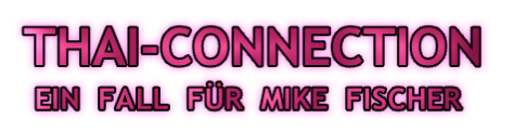  THAI-CONNECTION
EIN  FALL  FÜR  MIKE  FISCHER